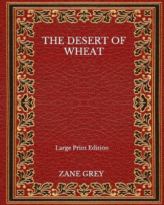 Book cover for The Desert Of Wheat - Large Print Edition