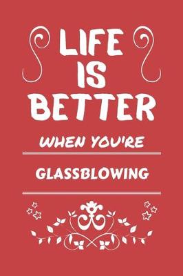 Book cover for Life Is Better When You're Glassblowing