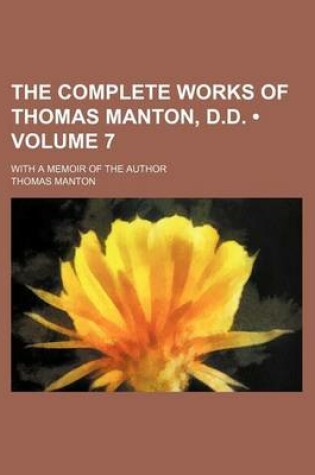 Cover of The Complete Works of Thomas Manton, D.D. (Volume 7); With a Memoir of the Author