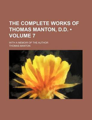 Book cover for The Complete Works of Thomas Manton, D.D. (Volume 7); With a Memoir of the Author