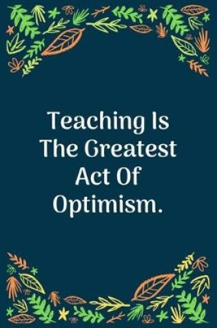 Cover of Teaching Is The Greatest Act Of Optimism