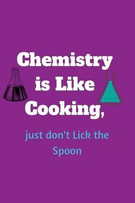 Book cover for Chemistry is Like Cooking, just don't Lick the Spoon