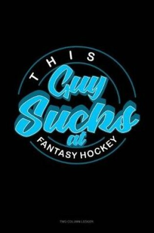 Cover of This Guy Sucks at Fantasy Hockey