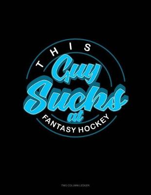 Cover of This Guy Sucks at Fantasy Hockey