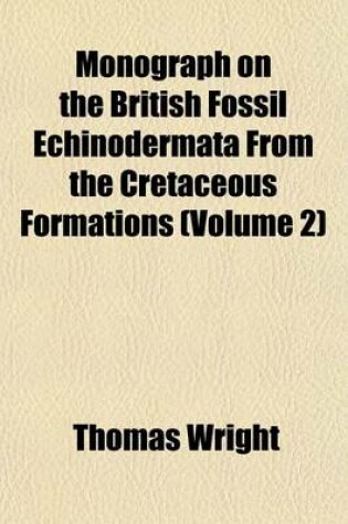 Cover of Monograph on the British Fossil Echinodermata from the Cretaceous Formations (Volume 2)