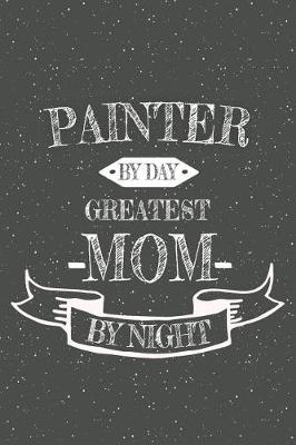 Book cover for Painter By Day Greatest Mom By Night