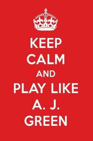 Cover of Keep Calm and Play Like A. J. Green