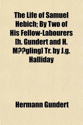 Book cover for The Life of Samuel Hebich; By Two of His Fellow-Labourers [H. Gundert and H. Mogling] Tr. by J.G. Halliday