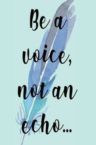 Cover of Be A Voice, Not An Echo...