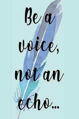 Book cover for Be A Voice, Not An Echo...
