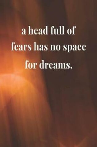 Cover of A Head Full Of Fears Has No Space For Dreams