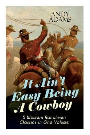 Cover of It Ain't Easy Being A Cowboy - 5 Western Ranchmen Classics in One Volume