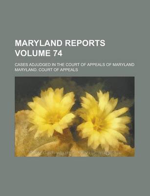 Book cover for Maryland Reports; Cases Adjudged in the Court of Appeals of Maryland Volume 74