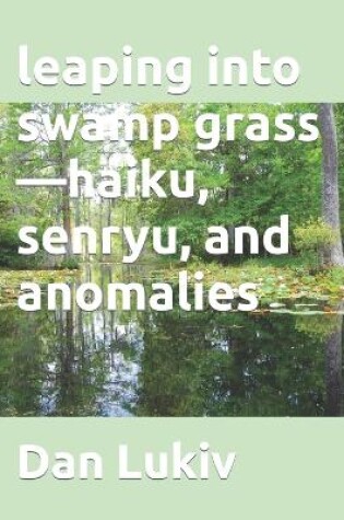 Cover of leaping into swamp grass-haiku, senryu, and anomalies