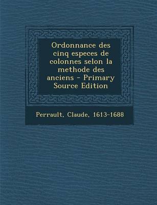 Book cover for Ordonnance Des Cinq Especes de Colonnes Selon La Methode Des Anciens - Primary Source Edition