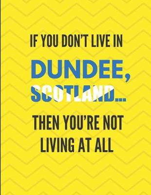 Book cover for If You Don't Live in Dundee, Scotland ... Then You're Not Living at All