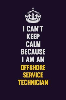 Book cover for I can't Keep Calm Because I Am An Offshore Service Technician