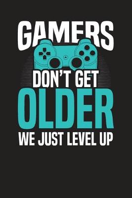 Cover of Gamers Don't Get Older We Just Level Up