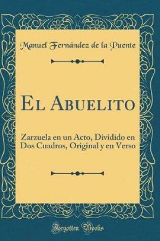 Cover of El Abuelito: Zarzuela en un Acto, Dividido en Dos Cuadros, Original y en Verso (Classic Reprint)