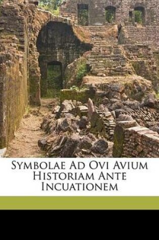 Cover of Symbolae Ad Ovi Avium Historiam Ante Incuationem