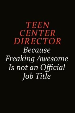 Cover of Teen Center Director Because Freaking Awesome Is Not An Official Job Title