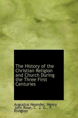 Cover of The History of the Christian Religion and Church During the Three First Centuries