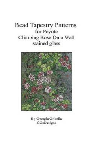 Cover of Bead Tapestry Patterns for Peyote Climbing Rose On a Wall