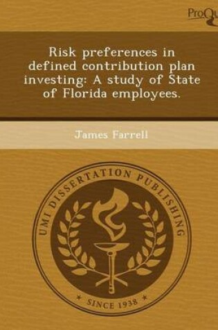 Cover of Risk Preferences in Defined Contribution Plan Investing: A Study of State of Florida Employees