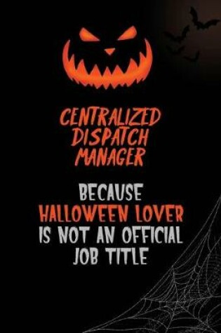 Cover of Centralized Dispatch Manager Because Halloween Lover Is Not An Official Job Title