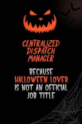 Book cover for Centralized Dispatch Manager Because Halloween Lover Is Not An Official Job Title
