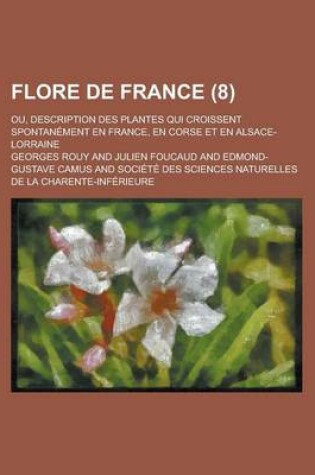 Cover of Flore de France; Ou, Description Des Plantes Qui Croissent Spontanement En France, En Corse Et En Alsace-Lorraine (8 )