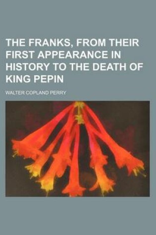 Cover of The Franks, from Their First Appearance in History to the Death of King Pepin