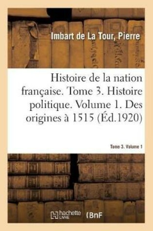 Cover of Histoire de la Nation Francaise. Tome 3. Histoire Politique. Volume 1. Des Origines A 1515