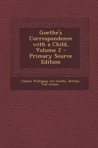 Cover of Goethe's Correspondence with a Child, Volume 2 - Primary Source Edition