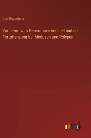 Cover of Zur Lehre vom Generationswechsel und der Fortpflanzung bei Medusen und Polypen