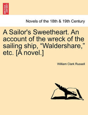 Book cover for A Sailor's Sweetheart. an Account of the Wreck of the Sailing Ship, Waldershare, Etc. [A Novel.] Vol. I.
