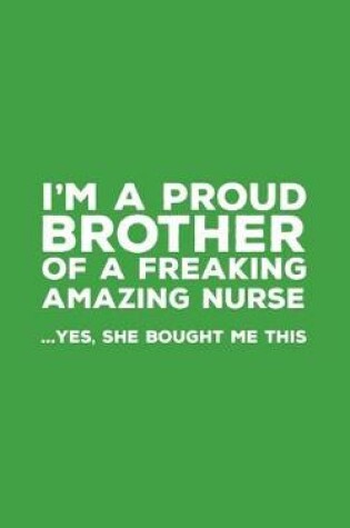 Cover of I'm A Proud Brother Of A Freaking Amazing Nurse