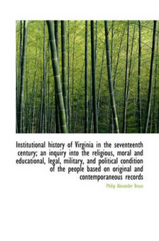 Cover of Institutional History of Virginia in the Seventeenth Century; An Inquiry Into the Religious, Moral a