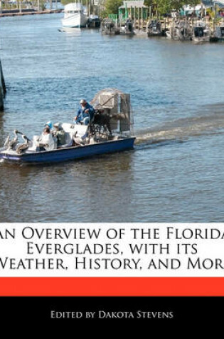 Cover of An Overview of the Florida Everglades, with Its Weather, History, and More