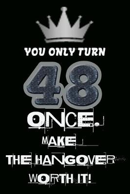 Book cover for You only turn 48 once. Make the hangover worth it!