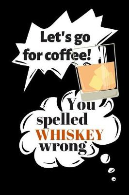 Book cover for Let's Go for Coffee! You Spelled Whiskey Wrong