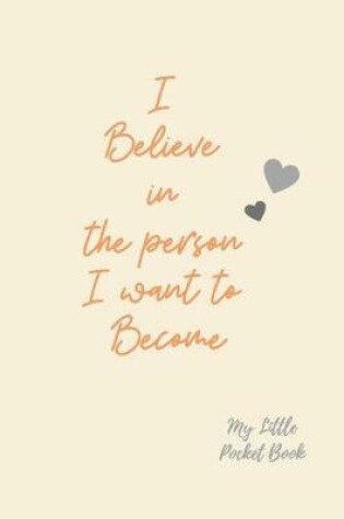 Cover of I believe in the person I want to become My Little Pocket Book