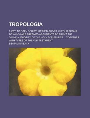 Book cover for Tropologia; A Key, to Open Scripture Metaphors, in Four Books. to Which Are Prefixed Arguments to Prove the Divine Authority of the Holy Scriptures Together with Types of the Old Testament