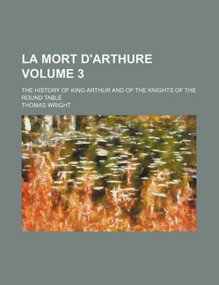 Book cover for La Mort D'Arthure Volume 3; The History of King Arthur and of the Knights of the Round Table