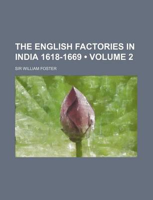 Book cover for The English Factories in India 1618-1669 (Volume 2)