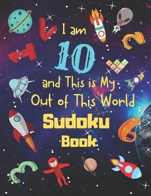 Book cover for I am 10 and This is My Out of This World Sudoku Book