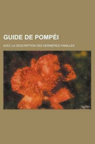 Cover of Guide de Pompei; Avec La Description Des Dernieres Familles