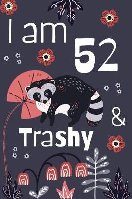 Book cover for I Am 52 And Trashy