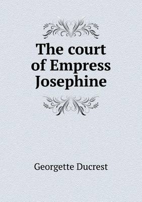 Book cover for The court of Empress Josephine