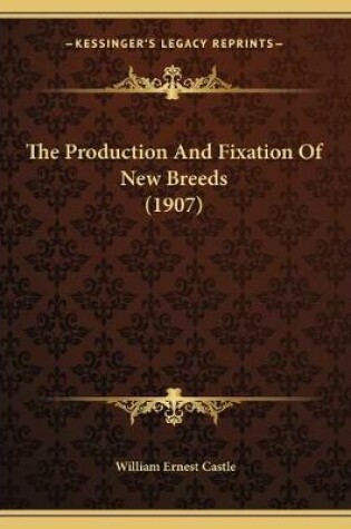 Cover of The Production And Fixation Of New Breeds (1907)